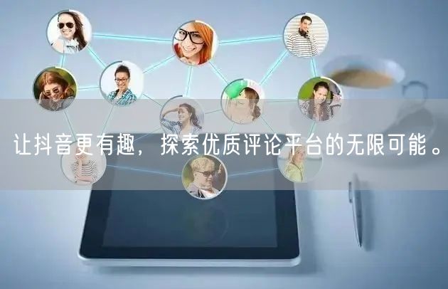 让抖音更有趣,探索优质评论平台的无限可能。