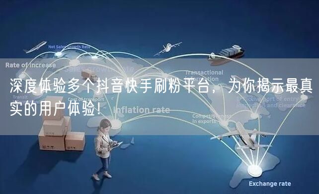 深度体验多个抖音快手刷粉平台,为你揭示最真实的用户体验!
