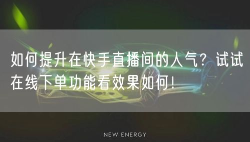 如何提升在快手直播间的人气?试试在线下单功能看效果如何!