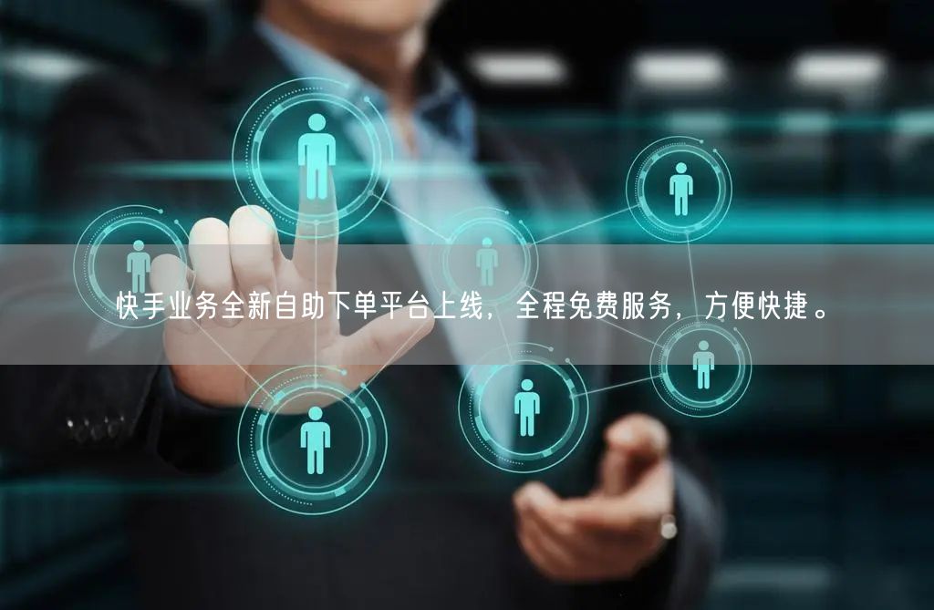快手业务全新自助下单平台上线,全程免费服务,方便快捷。