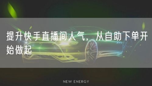 提升快手直播间人气，从自助下单开始做起