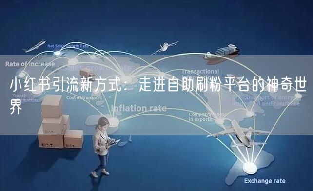 小红书引流新方式:走进自助刷粉平台的神奇世界