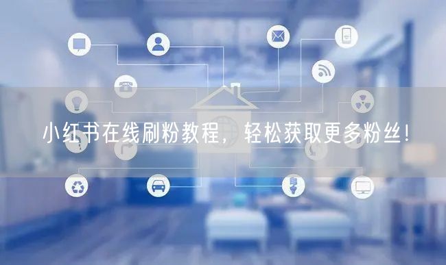 小红书在线刷粉教程,轻松获取更多粉丝!